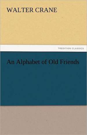 An Alphabet of Old Friends de Walter Crane