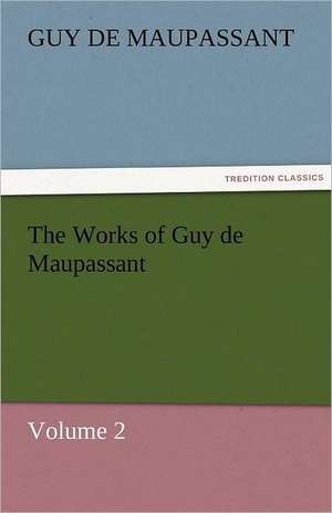 The Works of Guy de Maupassant, Volume 2 de Guy de Maupassant