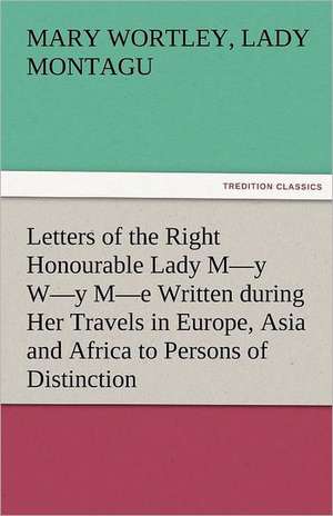 Letters of the Right Honourable Lady M-Y W-Y M-E Written During Her Travels in Europe, Asia and Africa to Persons of Distinction, Men of Letters, &C.: New-England Sunday Gleanings Chiefly from Old Newspapers of Boston and Salem, Massachusetts de Lady Mary Wortley Montagu