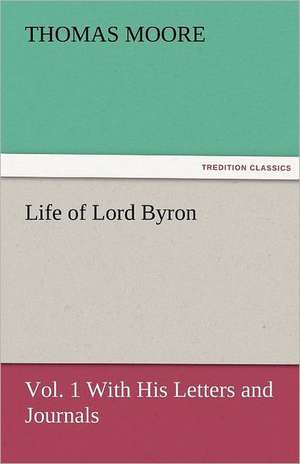 Life of Lord Byron, Vol. 1 with His Letters and Journals: New-England Sunday Gleanings Chiefly from Old Newspapers of Boston and Salem, Massachusetts de Thomas Moore