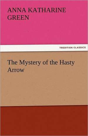 The Mystery of the Hasty Arrow de Anna Katharine Green