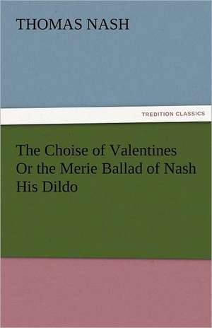 The Choise of Valentines or the Merie Ballad of Nash His Dildo: New-England Sunday Gleanings Chiefly from Old Newspapers of Boston and Salem, Massachusetts de Thomas Nash