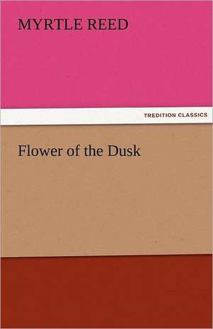 Flower of the Dusk de Myrtle Reed