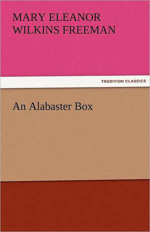 An Alabaster Box de Mary Eleanor Wilkins Freeman