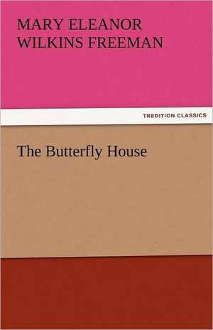 The Butterfly House de Mary Eleanor Wilkins Freeman