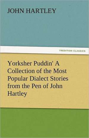 Yorksher Puddin' a Collection of the Most Popular Dialect Stories from the Pen of John Hartley: Curiosities of the Old Lottery Gleanings Chiefly from Old Newspapers of Boston and Salem, Massachusetts de John Hartley