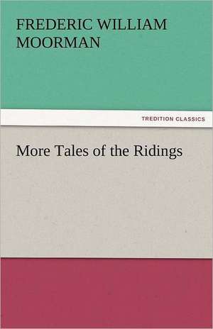 More Tales of the Ridings de Frederic William Moorman