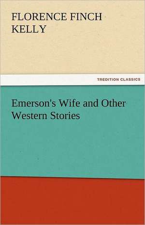 Emerson's Wife and Other Western Stories de Florence Finch Kelly