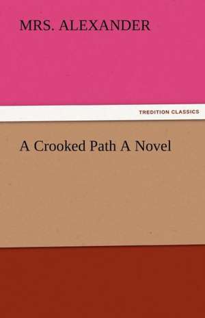 A Crooked Path a Novel: Radisson, La Verendrye, Lewis and C de Mrs Alexander