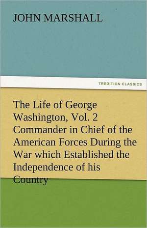 The Life of George Washington, Vol. 2 Commander in Chief of the American Forces During the War Which Established the Independence of His Country and F: Earthquakes in the Marianas Islands 1599-1909 de John Marshall