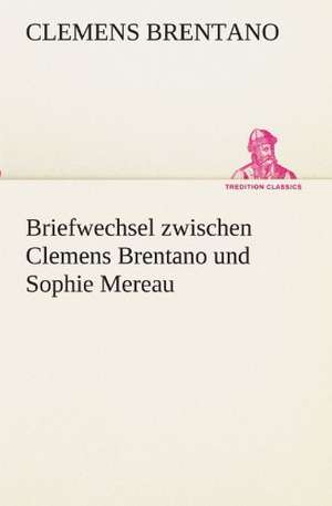 Briefwechsel Zwischen Clemens Brentano Und Sophie Mereau: Die Saugethiere 1 de Clemens Brentano