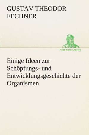 Einige Ideen Zur Schopfungs- Und Entwicklungsgeschichte Der Organismen: Die Saugethiere 1 de Gustav Theodor Fechner