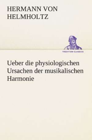 Ueber Die Physiologischen Ursachen Der Musikalischen Harmonie: Die Saugethiere 1 de Hermann von Helmholtz