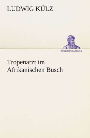 Tropenarzt Im Afrikanischen Busch: Die Saugethiere 1 de Ludwig Külz