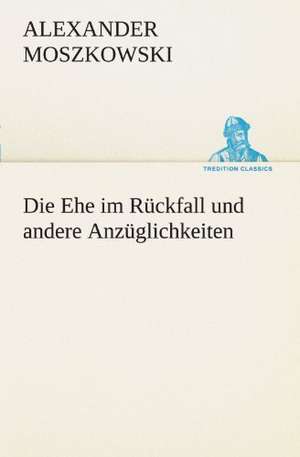 Die Ehe Im Ruckfall Und Andere Anzuglichkeiten: Die Saugethiere 1 de Alexander Moszkowski