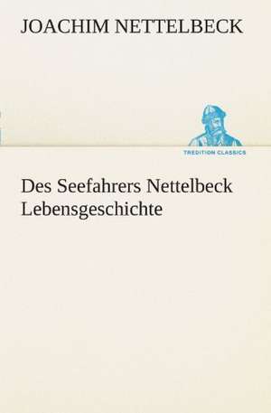 Des Seefahrers Nettelbeck Lebensgeschichte de Joachim Nettelbeck