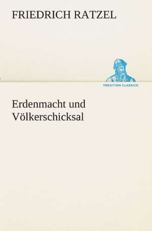 Erdenmacht Und Volkerschicksal: Wir Framleute de Friedrich Ratzel