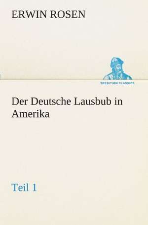 Der Deutsche Lausbub in Amerika - Teil 1 de Erwin Rosen