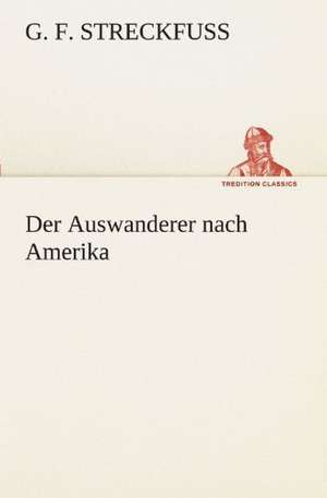 Der Auswanderer Nach Amerika: Wir Framleute de G. F. Streckfuss