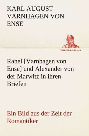 Rahel [Varnhagen Von Ense] Und Alexander Von Der Marwitz in Ihren Briefen: Wir Framleute de Karl August Varnhagen von Ense