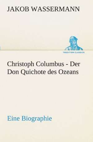 Christoph Columbus - Der Don Quichote Des Ozeans: Wir Framleute de Jakob Wassermann