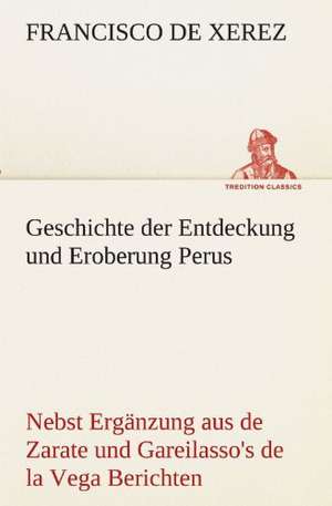 Geschichte Der Entdeckung Und Eroberung Perus: Wir Framleute de Francisco de Xerez