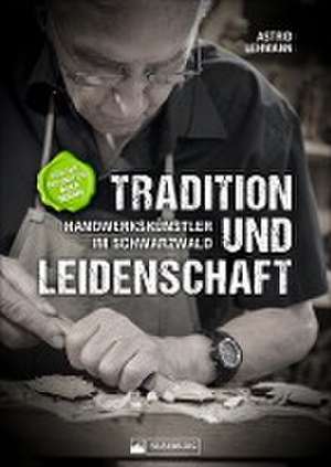 Tradition und Leidenschaft - Handwerkskünstler im Schwarzwald de Astrid Lehmann