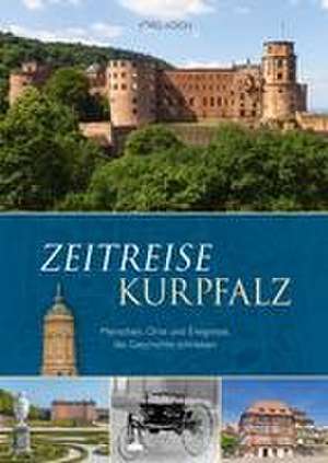 Zeitreise Kurpfalz de Jörg Koch