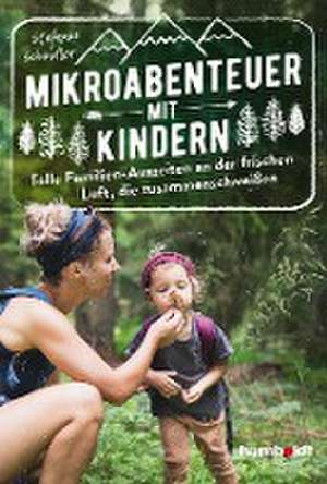 Mikroabenteuer mit Kindern. Tolle Familien-Auszeiten an der frischen Luft, die zusammenschweißen de Stefanie Schindler