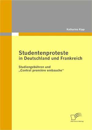 Studentenproteste in Deutschland Und Frankreich: Studiengeb Hren Und Contrat Premi Re Embauche" de Katharina Kipp