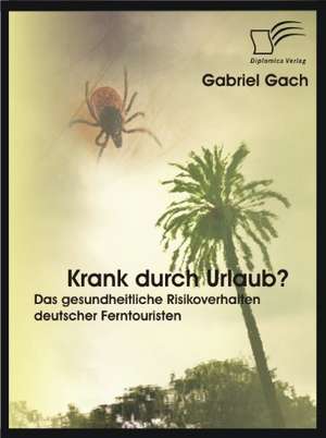 Krank Durch Urlaub? Das Gesundheitliche Risikoverhalten Deutscher Ferntouristen: Die Straf- Und Zivilrechtliche Verantwortlichkeit Eines B Rsennotierten Industriekonzerns Und Dessen Organe Fur Wirtsc de Gabriel Gach