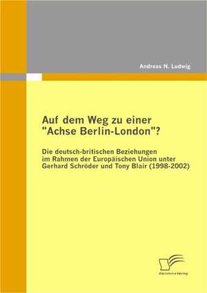 Auf Dem Weg Zu Einer Achse Berlin-London? - Die Deutsch-Britischen Beziehungen Im Rahmen Der Europaischen Union Unter Gerhard Schroder Und Tony Blai: Kundenerwartungen Gegenuber Der Beratungsqualitat Bei It-Produkten de Andreas N. Ludwig