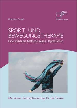 Sport- Und Bewegungstherapie: Eine Wirksame Methode Gegen Depressionen de Christina Custal