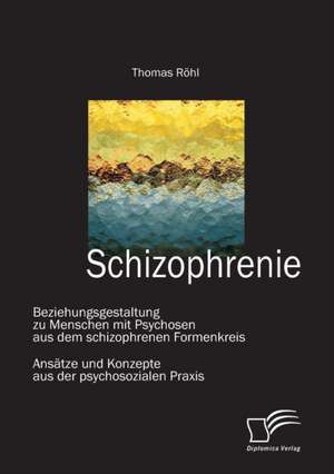 Schizophrenie: Beziehungsgestaltung Zu Menschen Mit Psychosen Aus Dem Schizophrenen Formenkreis de Thomas Röhl