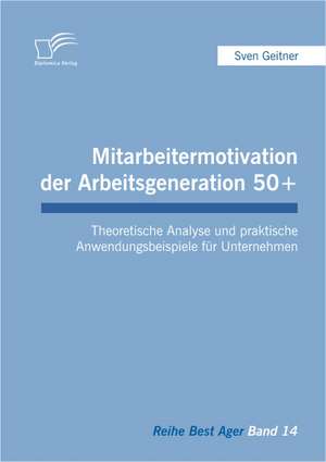 Mitarbeitermotivation Der Arbeitsgeneration 50+: Okonomische Kundenbewertung Und Ethische Selektion de Sven Geitner