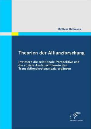 Theorien Der Allianzforschung: Inwiefern Die Relationale Perspektive Und Die Soziale Austauschtheorie Den Transaktionskostenansatz Erganzen de Matthias Rathenow