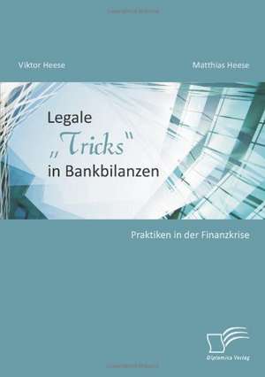 Legale Tricks" in Bankbilanzen: Praktiken in Der Finanzkrise de Viktor Heese