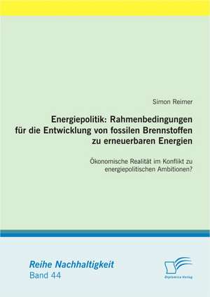 Energiepolitik: Rahmenbedingungen Fur Die Entwicklung Von Fossilen Brennstoffen Zu Erneuerbaren Energien de Simon Reimer