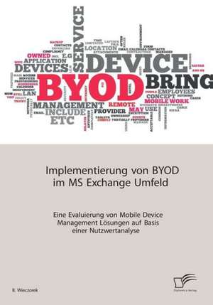 Implementierung Von Byod Im MS Exchange Umfeld: Eine Evaluierung Von Mobile Device Management Losungen Auf Basis Einer Nutzwertanalyse de Wieczorek B.