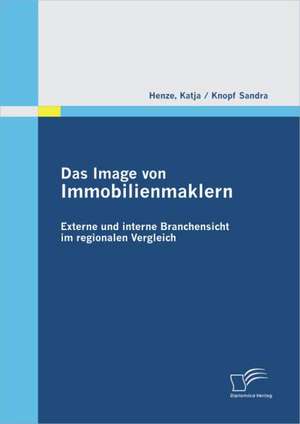 Das Image Von Immobilienmaklern: Externe Und Interne Branchensicht Im Regionalen Vergleich de Sandra Knopf