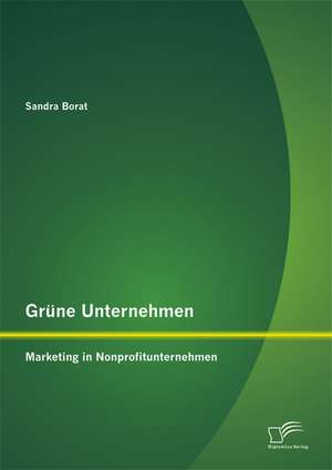 Grune Unternehmen: Marketing in Nonprofitunternehmen de Sandra Borat