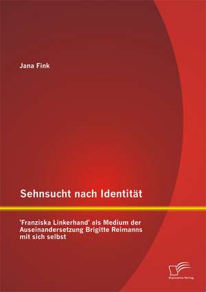 Sehnsucht Nach Identitat - 'Franziska Linkerhand' ALS Medium Der Auseinandersetzung Brigitte Reimanns Mit Sich Selbst: Untersuchung Der Geforderten Projekte Im Rahmen Der HighTech-Strategie Vom Bundesministerium Fur Bildung Und Forschung de Jana Fink