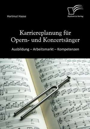 Karriereplanung Fur Opern- Und Konzerts Nger: Ausbildung - Arbeitsmarkt - Kompetenzen de Hartmut Haase