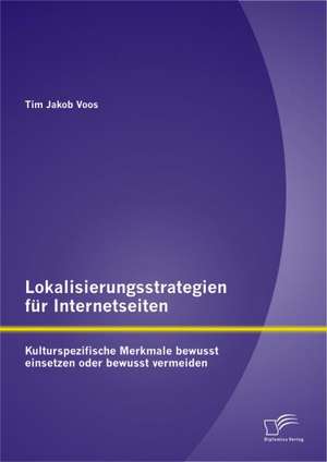 Lokalisierungsstrategien Fur Internetseiten: Kulturspezifische Merkmale Bewusst Einsetzen Oder Bewusst Vermeiden de Tim Jakob Voos