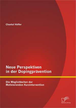 Neue Perspektiven in Der Dopingpr Vention: Die M Glichkeiten Der Motivierenden Kurzintervention de Chantal Höffer