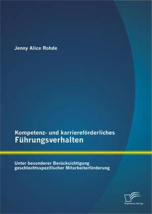 Kompetenz- Und Karrieref Rderliches F Hrungsverhalten: Unter Besonderer Ber Cksichtigung Geschlechtsspezifischer Mitarbeiterf Rderung de Jenny Alice Rohde