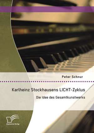 Karlheinz Stockhausens Licht-Zyklus: Die Idee Des Gesamtkunstwerks de Peter Schnur