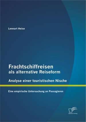 Frachtschiffreisen ALS Alternative Reiseform: Analyse Einer Touristischen Nische de Lennart Heise