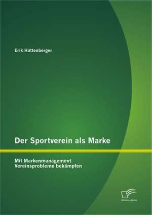 Der Sportverein ALS Marke: Mit Markenmanagement Vereinsprobleme Bek Mpfen de Erik Hüttenberger