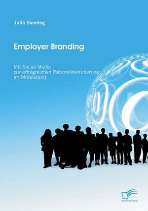 Employer Branding: Mit Social Media Zur Erfolgreichen Personalrekrutierung Im Mittelstand de Julia Sonntag